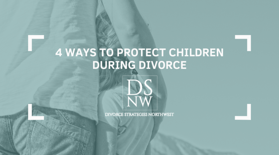 4 Ways to Protect Children During Divorce | Divorce Strategies NW